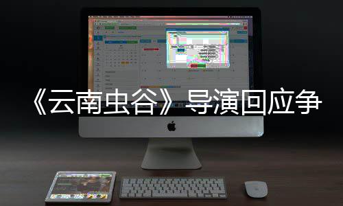 戏加导演谷南虫加角色云回应合情合理争议