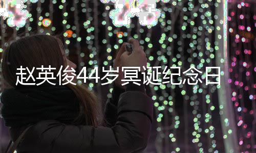 大鹏弹唱冥诞缅怀俊4纪念日 4岁守候赵英
